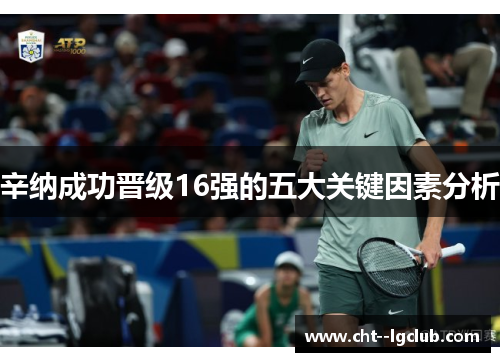 辛纳成功晋级16强的五大关键因素分析