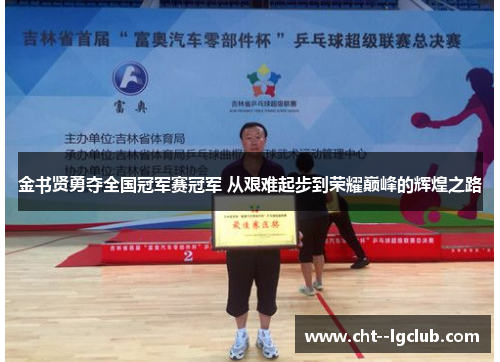 金书贤勇夺全国冠军赛冠军 从艰难起步到荣耀巅峰的辉煌之路