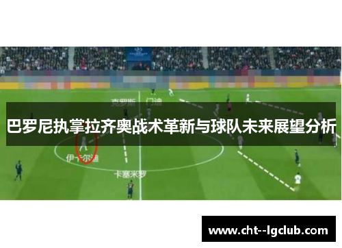 巴罗尼执掌拉齐奥战术革新与球队未来展望分析